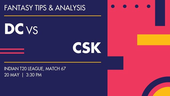 DC vs CSK (Delhi Capitals vs Chennai Super Kings), Match 67
