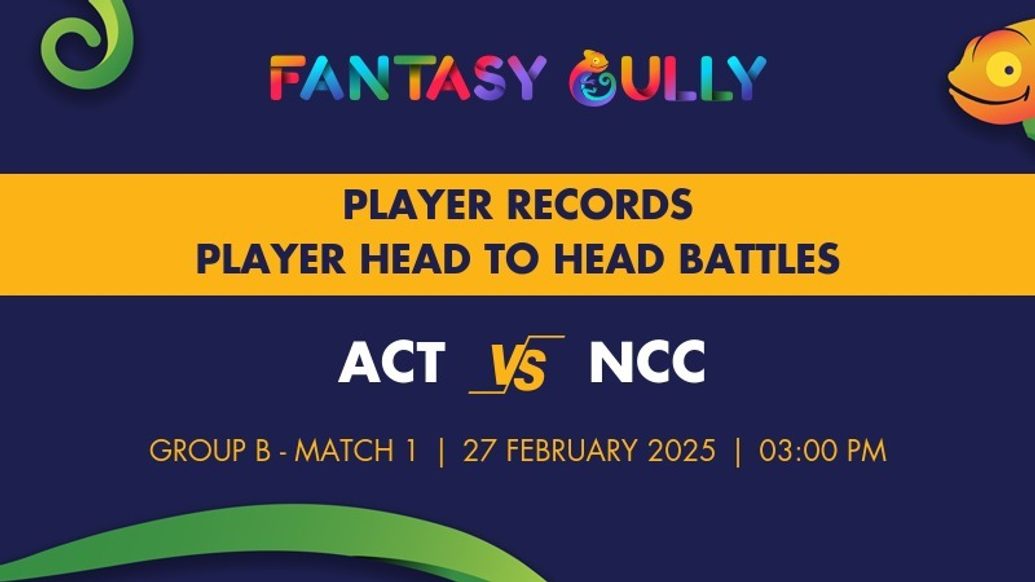 ACT vs NCC player battle, player records and player head to head records for Group B - Match 1, ECL 2025