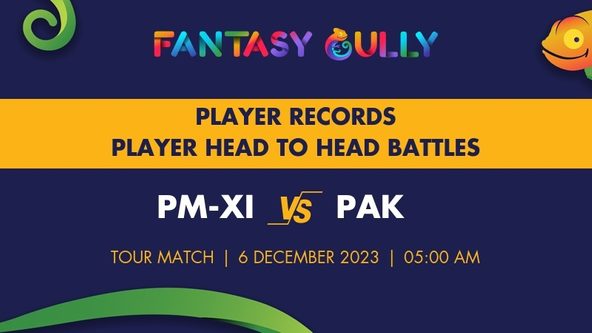 PM-XI vs PAK player battle, player records and player head to head records for Tour Match, Pakistan in Australia One-off Warm-up Match, 2023